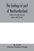 The geology of part of Northumberland, including the country between Wooler and Coldstream; (explanation of quarter-sheet 110 S. W., new series, sheet