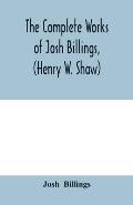 The complete works of Josh Billings, (Henry W. Shaw)