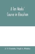 A ten weeks' course in elocution