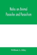 Notes on animal parasites and parasitism. Lecture outlines of a course in parasitology with special reference to forms of economic importance