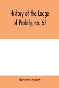 History of the Lodge of Probity, no. 61, on the register of the United Grand Lodge of England of antient free and accepted masons, together with an ac