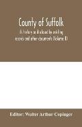 County of Suffolk: its history as disclosed by existing records and other documents, being materials for the history of Suffolk, gleaned