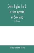 John Inglis, Lord Justice-general of Scotland: A memoir