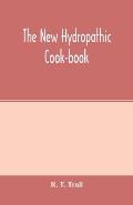 The new hydropathic cook-book; with recipes for cooking on hygienic principles: containing also a philosophical exposition of the relations of food to
