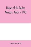 History of the Boston Massacre, March 5, 1770; consisting of the narrative of the town, the trial of the soldiers: and a historical introduction, cont