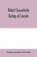 Robert Grosseteste, bishop of Lincoln; a contribution to the religious, political and intellectual history of the thirteenth century