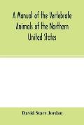 A manual of the vertebrate animals of the northern United States, including the district north and east of the Ozark mountains, south of the Laurentia