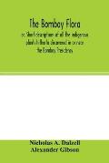 The Bombay flora: or, Short descriptions of all the indigenous plants hitherto discovered in or near the Bombay Presidency: together wit