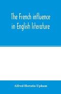 The French influence in English literature, from the accession of Elizabeth to the restoration