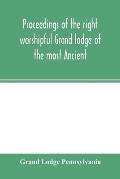 Proceedings of the right worshipful Grand lodge of the most Ancient and honorable fraternity of free and accepted masons of Pennsylvania, and Masonic