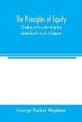The principles of equity: a treatise on the system of justice administered in courts of chancery