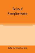 The law of presumptive evidence, including presumptions both of law and of fact, and the burden of proof both in civil and criminal cases, reduced to