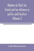 Madame de Staël, her friends and her influence in politics and literature (Volume I)