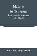 Folk-lore in the Old Testament; studies in comparative religion, legend and law (Volume III)