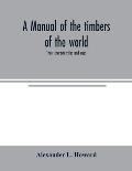 A manual of the timbers of the world: their characteristics and uses