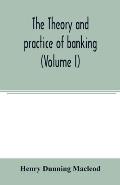 The theory and practice of banking (Volume I)