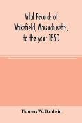 Vital records of Wakefield, Massachusetts, to the year 1850