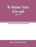 The historians' history of the world; a comprehensive narrative of the rise and development of nations as recorded by over two thousand of the great w