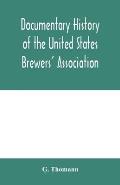 Documentary history of the United States Brewers' Association: With a sketch of ancient Brewers' gilds, modern Brewers' association, scientific statio
