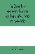 The elements of applied mathematics including kinetics, statics, and hydrostatics