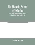 The monastic annals of Teviotdale, or, The history and antiquities of the abbeys of Jedburgh, Kelso, Melros, and Dryburgh