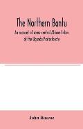 The northern Bantu; an account of some central African tribes of the Uganda Protectorate