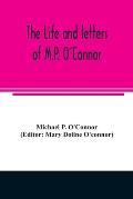 The life and letters of M.P. O'Connor