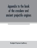 Appendix to the book of the crossbow and ancient projectile engines
