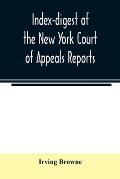 Index-digest of the New York Court of Appeals reports: including Volumes 1-95 of the regular series, Keyes, Abbott's Court of Appeals decisions and tr
