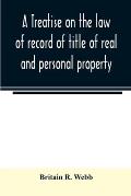 A treatise on the law of record of title of real and personal property, with appendix giving the statutory provisions of the several states relating t
