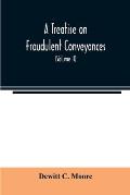 A treatise on fraudulent conveyances: and creditors' remedies at law and in equity, including a consideration of the provisions of the Bankruptcy law