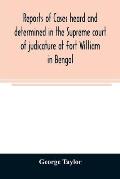 Reports of cases heard and determined in the Supreme court of judicature at Fort William in Bengal, from January, 1847, to December, 1848, both inclus