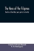 The hero of the Filipinos; the story of Jos? Rizal, poet, patriot and martyr