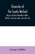 Chronicles of the County Wexford, being a record of memorable incidents, disasters, social occurrences, and crimes, also, biographies of eminent perso