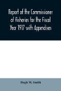 Report of the Commissioner of Fisheries for the Fiscal Year 1917 with Appendixes