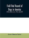 Field trial record of dogs in America: with other authentic statistics, 1874 (to July 1) 1907