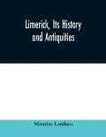 Limerick, its history and antiquities; ecclesiastical, civil, and military, from the earliest ages, with copious historical, archaeological, topograph