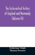 The ecclesiastical history of England and Normandy (Volume III)