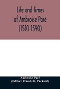 Life and times of Ambroise Par? (1510-1590) with a new translation of his Apology and an account of his journeys in divers places