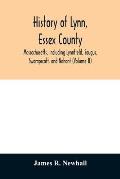 History of Lynn, Essex County, Massachusetts, including Lynnfield, Saugus, Swampscott, and Nahant (Volume II)