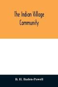 The Indian village community: examined with reference to the physical, ethnographic and historical conditions of the provinces; chiefly on the basis