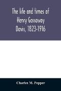 The life and times of Henry Gassaway Davis, 1823-1916
