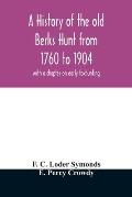 A history of the old Berks Hunt from 1760 to 1904: with a chapter on early foxhunting