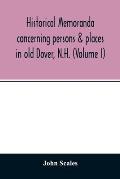 Historical memoranda concerning persons & places in old Dover, N.H. (Volume I)