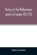 History of the Philharmonic society of London 1813-1912. A record of a hundred years' work in the cause of music