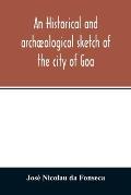 An historical and arch?ological sketch of the city of Goa, preceded by a short statistical account of the territory of Goa