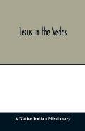 Jesus in the Vedas; or, The testimony of Hindu scriptures in corroboration of the rudiments of Christian doctrine