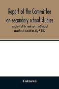 Report of the Committee on secondary school studies appointed at the meeting of the National educational association July 9, 1892, with the reports of