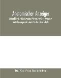Anatomischer Anzeiger; Centralblatt Fur Die Gesamte Wissenschaftliche Anatomie. Amtliches organ der Anatomischen Gesellschaft.