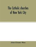 The Catholic churches of New York City, with sketches of their history and lives of the present pastors: with an introduction on the early history of